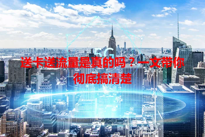 送卡送流量是真的吗?一文带你彻底搞清楚