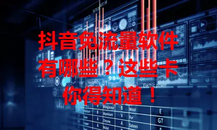 抖音免流量软件有哪些?这些卡你得知道!