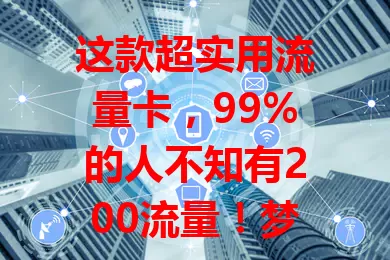 这款超实用流量卡,99%的人不知有200流量!梦想e卡满足多样需求,刷短视频、追剧、办公都不愁,使用便捷,让你畅享网络精彩,告别流量担忧!