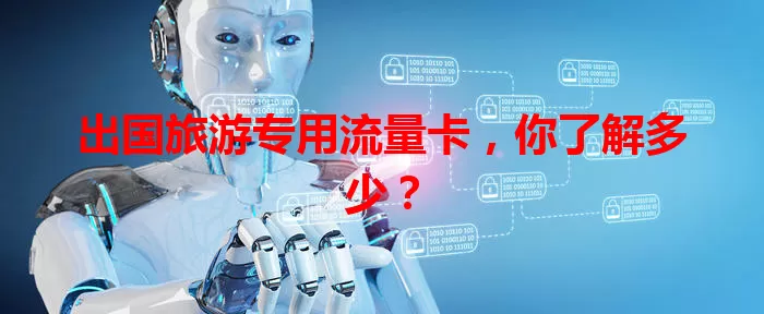 出国旅游专用流量卡,你了解多少?