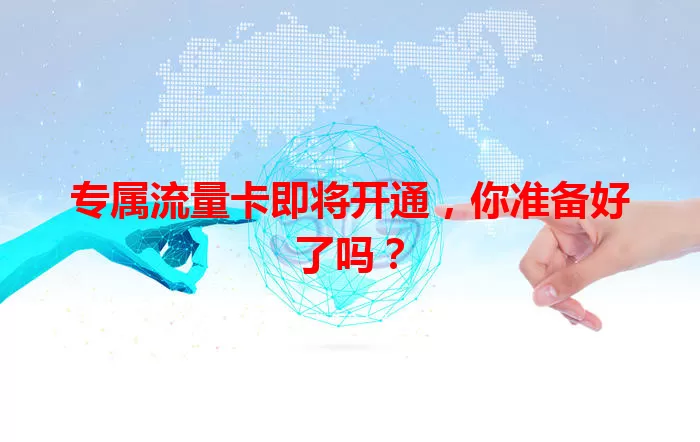 专属流量卡即将开通,你准备好了吗?