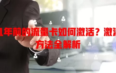 几年前的流量卡如何激活？激活方法全解析