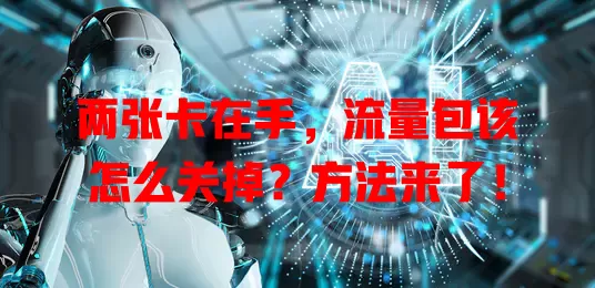 两张卡在手,流量包该怎么关掉?方法来了!