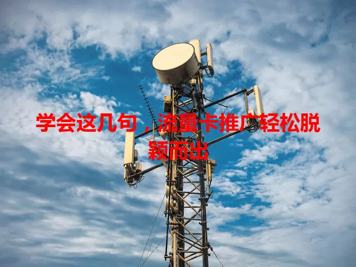 学会这几句,流量卡推广轻松脱颖而出