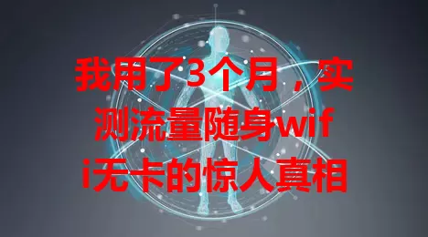 我用了3个月,实测流量随身wifi无卡的惊人真相