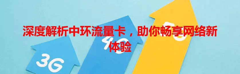深度解析中环流量卡,助你畅享网络新体验