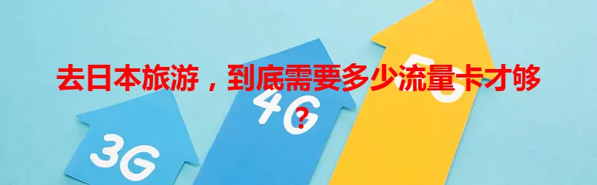 去日本旅游,到底需要多少流量卡才够?