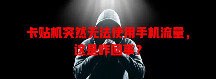 卡贴机突然无法使用手机流量,这是咋回事?