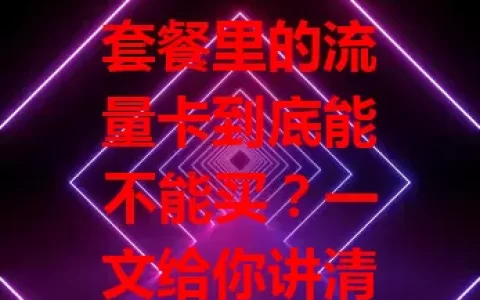 套餐里的流量卡到底能不能买？一文给你讲清楚