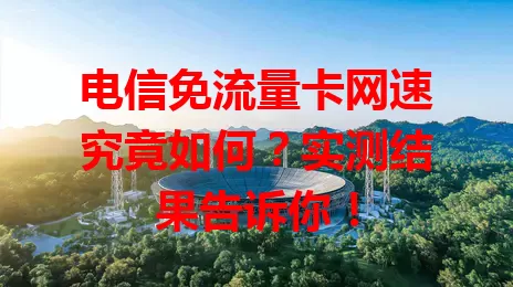 电信免流量卡网速究竟如何?实测结果告诉你!