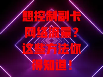 想控制副卡网络流量?这些方法你得知道!