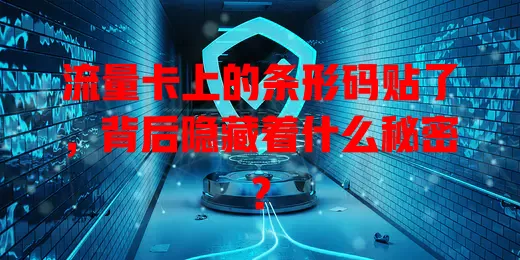 流量卡上的条形码贴了,背后隐藏着什么秘密?