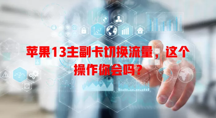 苹果13主副卡切换流量,这个操作你会吗?