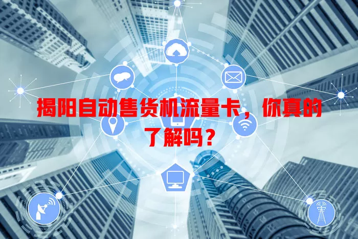 揭阳自动售货机流量卡,你真的了解吗?