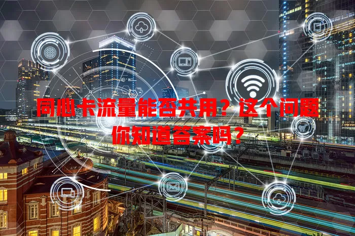 同心卡流量能否共用?这个问题你知道答案吗?