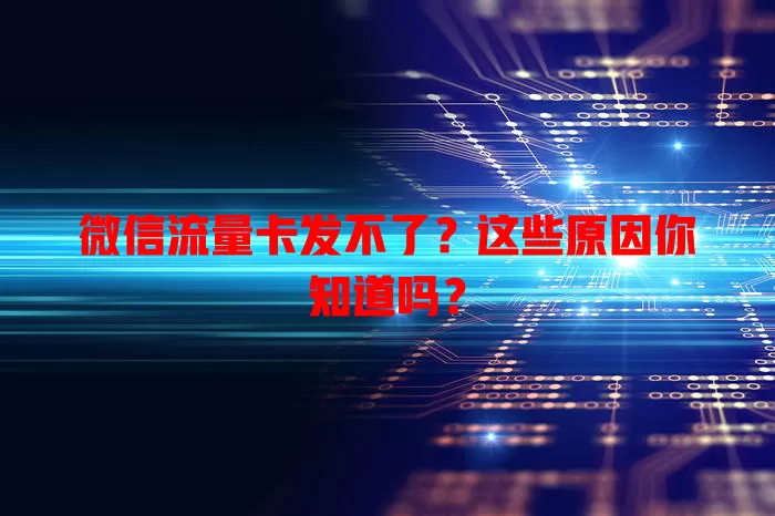 微信流量卡发不了?这些原因你知道吗?
