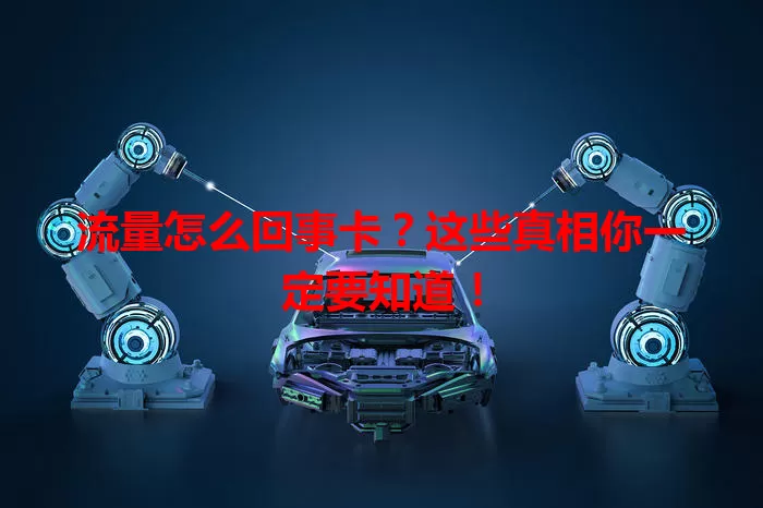 流量怎么回事卡?这些真相你一定要知道!