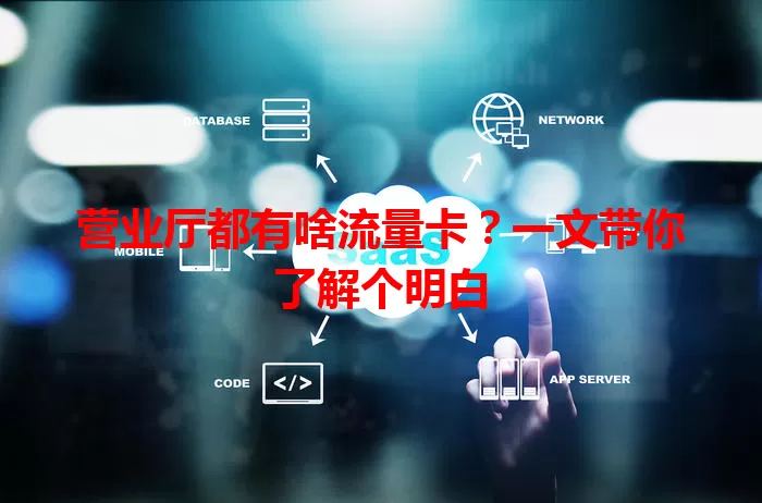 营业厅都有啥流量卡?一文带你了解个明白