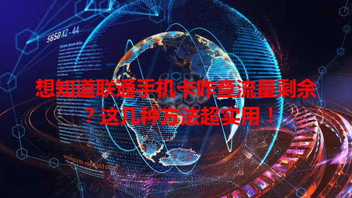想知道联通手机卡咋查流量剩余?这几种方法超实用!