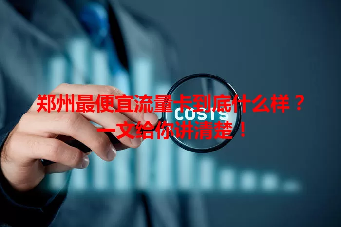 郑州最便宜流量卡到底什么样?一文给你讲清楚!