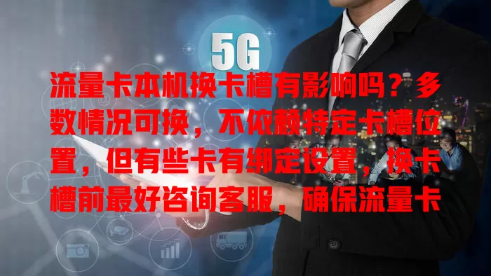 流量卡本机换卡槽有影响吗?多数情况可换,不依赖特定卡槽位置,但有些卡有绑定设置,换卡槽前最好咨询客服,确保流量卡稳定提供网络服务