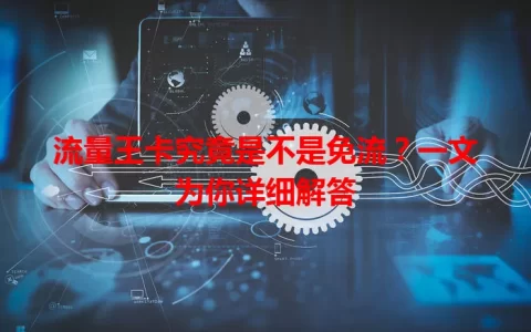 流量王卡究竟是不是免流？一文为你详细解答