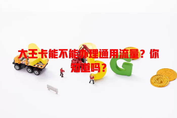 大王卡能不能办理通用流量?你知道吗?