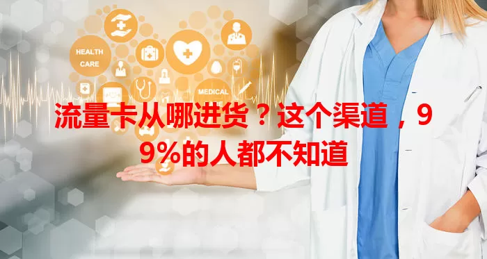 流量卡从哪进货?这个渠道,99%的人都不知道