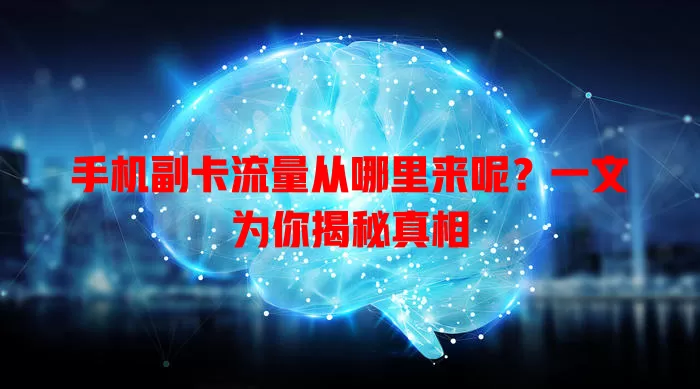 手机副卡流量从哪里来呢?一文为你揭秘真相