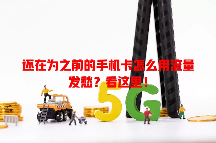 还在为之前的手机卡怎么用流量发愁?看这里!