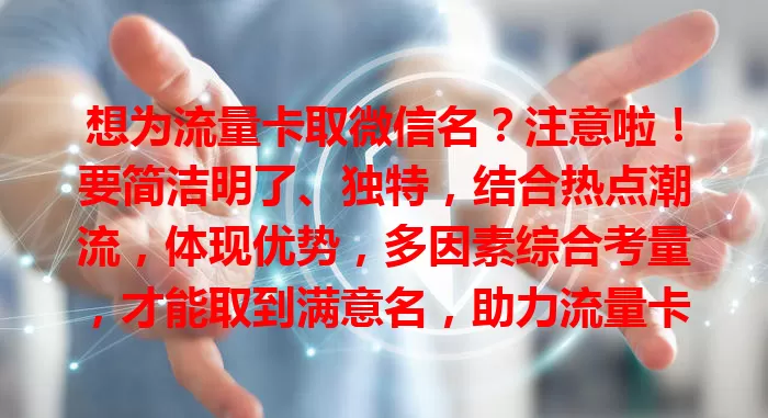 想为流量卡取微信名?注意啦!要简洁明了、独特,结合热点潮流,体现优势,多因素综合考量,才能取到满意名,助力流量卡业务在微信更好传播