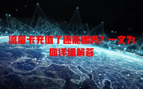 流量卡充值了还能退吗？一文为你详细解答