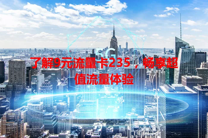 了解9元流量卡235,畅享超值流量体验
