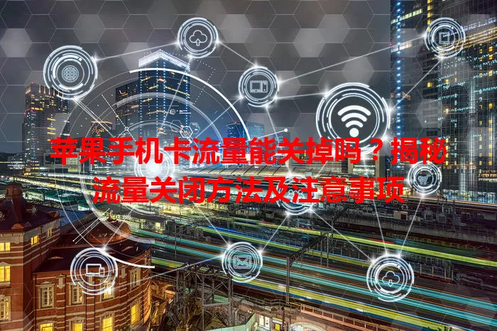 苹果手机卡流量能关掉吗?揭秘流量关闭方法及注意事项