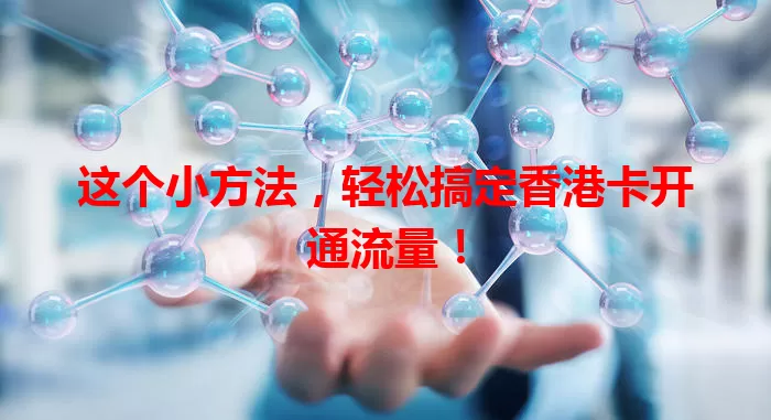 这个小方法,轻松搞定香港卡开通流量!