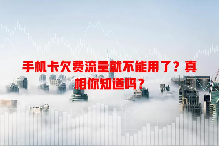 手机卡欠费流量就不能用了?真相你知道吗?