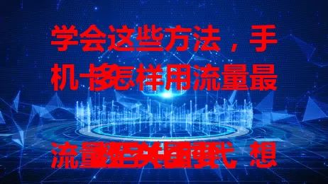 学会这些方法,手机卡怎样用流量最多
数字化时代流量至关重要,想让手机卡流量用得最多?这里有招!合理规划场景,关闭自动同步,选合适套餐,注意设备设置,掌握技巧就能畅玩网络世界。