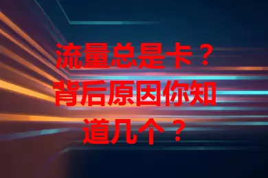 流量总是卡?背后原因你知道几个?