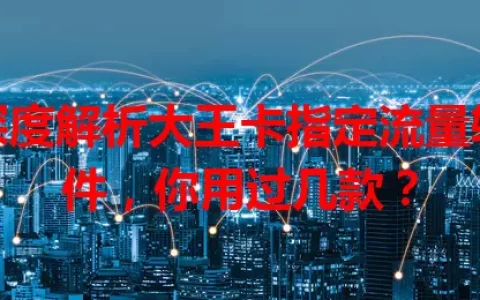 深度解析大王卡指定流量软件，你用过几款？