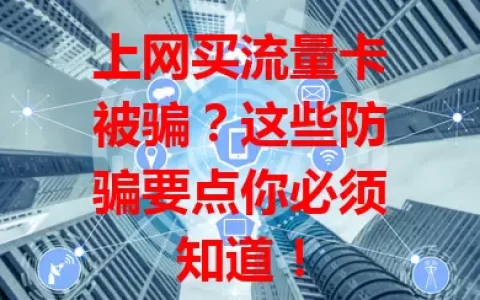 上网买流量卡被骗？这些防骗要点你必须知道！