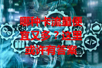 哪种卡流量便宜又多?这里或许有答案