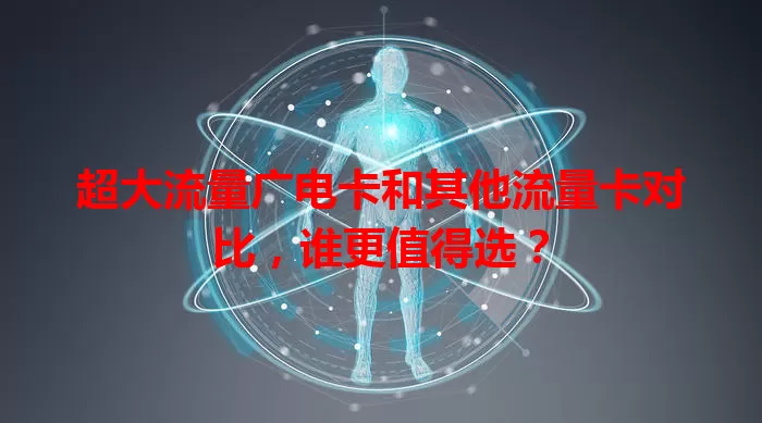 超大流量广电卡和其他流量卡对比,谁更值得选?