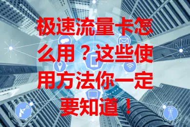 极速流量卡怎么用?这些使用方法你一定要知道!