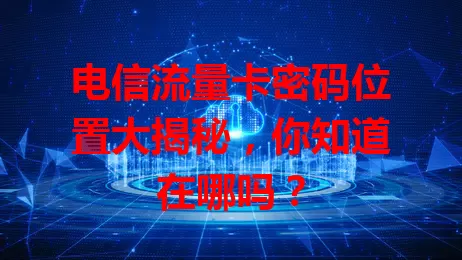 电信流量卡密码位置大揭秘,你知道在哪吗?