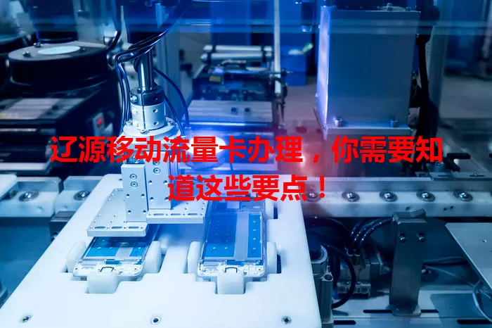 辽源移动流量卡办理,你需要知道这些要点!