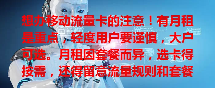 想办移动流量卡的注意!有月租是重点,轻度用户要谨慎,大户可选。月租因套餐而异,选卡得按需,还得留意流量规则和套餐外收费,结合自身挑超值套餐