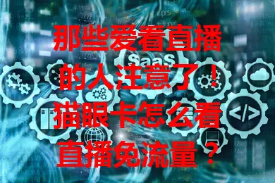 那些爱看直播的人注意了!猫眼卡怎么看直播免流量?