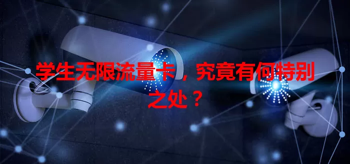 学生无限流量卡,究竟有何特别之处?
