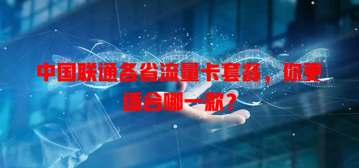 中国联通各省流量卡套餐,你更适合哪一款?