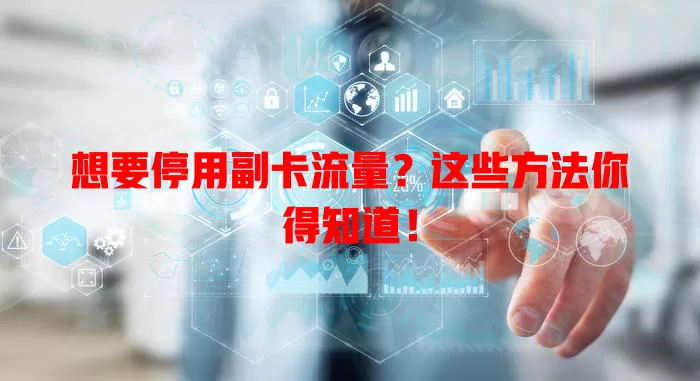 想要停用副卡流量?这些方法你得知道!